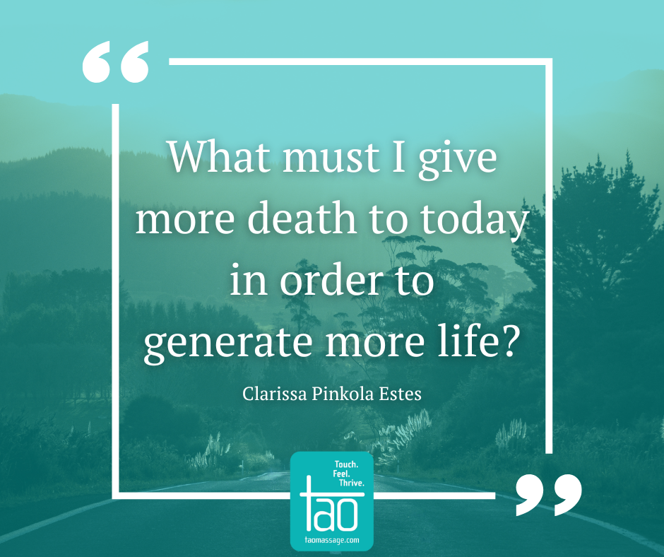 What must I give more death to today in order to generate more life Clarissa Pinkola Estes